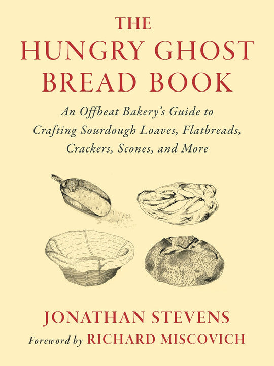 The Hungry Ghost Bread Book: An Offbeat Bakery's Guide to Crafting Sourdough Loaves, Flatbreads, Crackers, Scones, and More