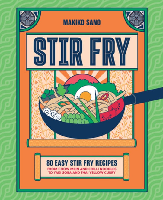 Stir-Fry : 80 Easy Stir-Fry Recipes from Chow Mein and Chilli Noodles to Yaki Soba and Thai Curry