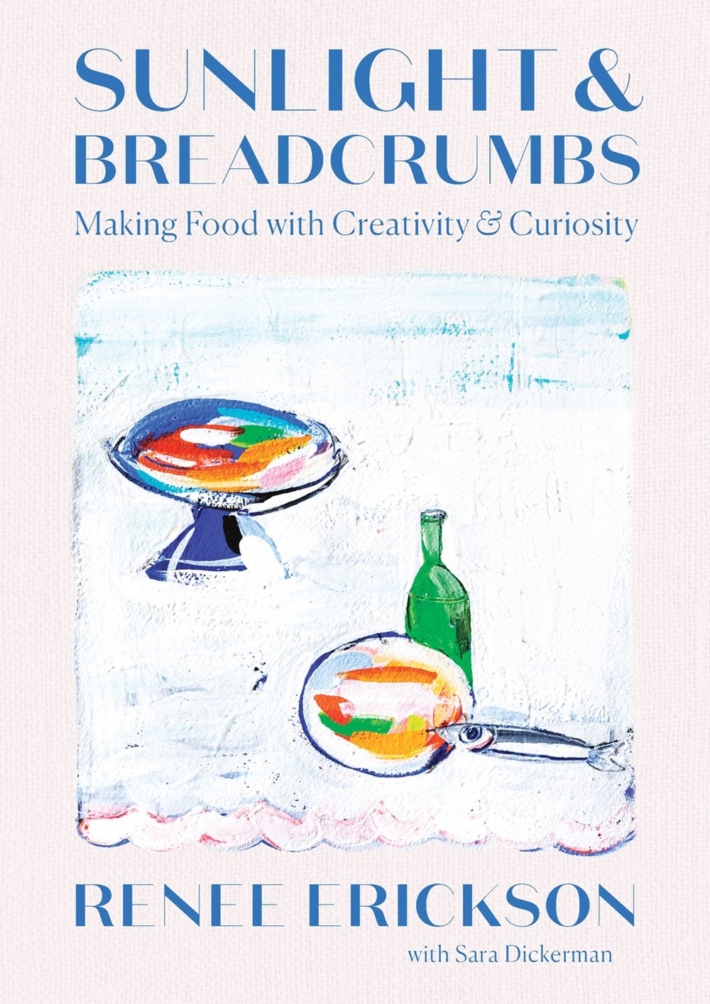 Sunlight and Breadcrumbs : Making Food with Creativity and Curiosity